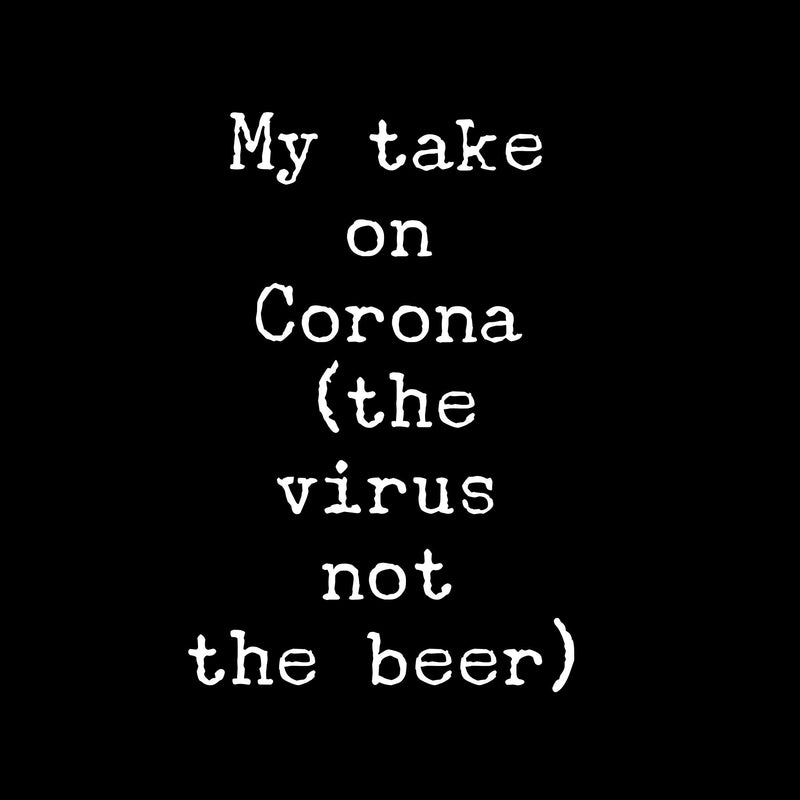 My take on Corona virus....